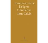 Institution de la Religion Chrétienne: Nouvelle Édition Soigneusement Revue Et Corrigée sur l'Édition Française de 1560