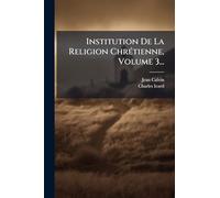 Institution De La Religion Chrétienne, Volume 3...