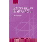 Institutional Design and Party Government in Post-Communist Europe (Comparative Politics)