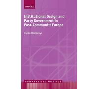 Institutional Design and Party Government in Post-Communist Europe (Comparative Politics)