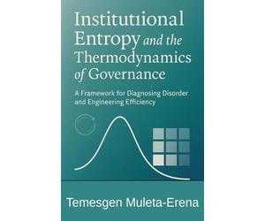 Institutional Entropy and the Thermodynamics of Governance A Framework for Diagnosing Disorder and Engineering Efficiency