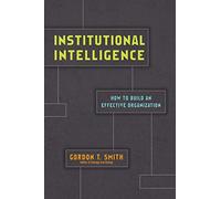 Institutional Intelligence - How to Build an Effective Organization