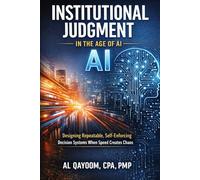 Institutional Judgment in the Age of AI: Designing Repeatable, Self-Enforcing Decision Systems When Speed Creates Chaos (The AI Abundance Transition: ... it, and what it means to live afterward)