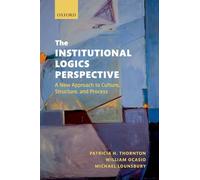 The Institutional Logics Perspective: A New Approach to Culture, Structure and Process