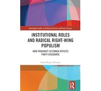 Institutional Roles and Radical Right-Wing Populism: How Proximity to Power Affects Party Discourse (Routledge Studies on Political Parties and Party Systems)