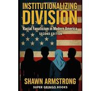 Institutionalizing Division: The Rise of Racial Fanaticism in Modern America - Second Edition