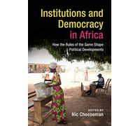 Institutions and Democracy in Africa: How the Rules of the Game Shape Political Developments