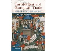 Institutions and European Trade: Merchant Guilds, 1000-1800 (Cambridge Studies in Economic History - Second Series)
