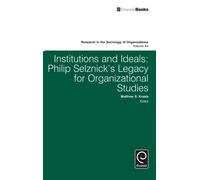 Institutions and Ideals : Philip Selznick’s Legacy for Organizational Studies