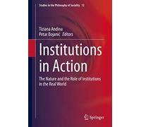 Institutions in Action: The Nature and the Role of Institutions in the Real World: 12 (Studies in the Philosophy of Sociality, 12)