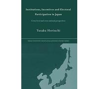 Institutions, Incentives and Electoral Participation in Japan: Cross-Level and Cross-National Perspectives (Nissan Institute/Routledge Japanese Studies)