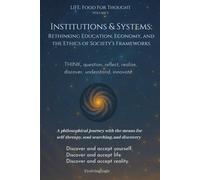 Institutions & Systems: Rethinking Education, Economy, and the Ethics of Society’s Frameworks (Life: Food For Thought)