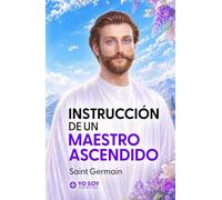 Instrucción de un Maestro Ascendido - Saint Germain: Profecías, Decretos y Discursos del YO SOY para lograr disciplina, autocontrol y liberación