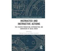 Instructed and Instructive Actions: The Situated Production, Reproduction, and Subversion of Social Order (Directions in Ethnomethodology and Conversation Analysis)
