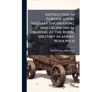 Instruction In Fortification, Military Engineering, And Geometrical Drawing At The Royal Military Academy, Woolwich