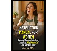 Instruction Manual For Women: Mapping Their Contradictions, Paradoxes, Why Women Lie and Lie About Lying (Redpilled Relationships (satire))