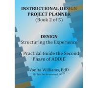 INSTRUCTIONAL DESIGN PROJECT PLANNER (Book 2 of 5): Design - A Practical Guide to the Second Phase of ADDIE