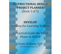 Instructional Design Project Planner (Book 3 of 5): DEVELOP - A Practical Guide to the Third Phase of ADDIE