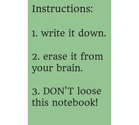 Instructions: 1. write it down. 2. erase it from your brain. 3. DON'T loose this notebook!