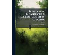 Instructions Ã difiantes Sur Le Jeûne De JÃ(c)sus-christ Au DÃ(c)sert...