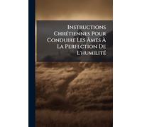 Instructions Chrétiennes Pour Conduire Les Âmes À La Perfection De L'humilité