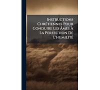 Instructions Chrétiennes Pour Conduire Les Âmes À La Perfection De L'humilité