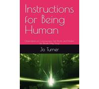 Instructions for Being Human: Observations on Consciousness, Self-Worth, and Modern Life (Results May Vary)