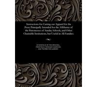 Instructions for Cutting Out Apparel for the Poor; Principally Intended for the Affiftance of the Patronesses of Sunday Schools, and Other Charitable Institutions, But Useful in All Families