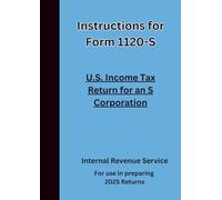 Instructions for Form 1120-S U.S. Income Tax Return for an S Corporation: For use in preparing 2025 Returns