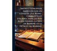 Instructions pour naviguer sur les côtes de l'Ile Reine-Charlotte et d'Alaska, dans les Iles Aléoutiennes, la Mer de Behring et le Détroit de Behring