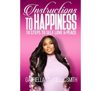 Instructions to Happiness: 10 Steps to Self Love & Peace