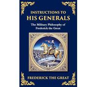 Instructions to His Generals: Frederick the Great's Art of War, Discipline, and Command (Large Print Deluxe Edition For Easy Reading): 23 (Library of Alexandria)