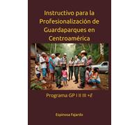 Instructivo para la Profesionalización de Guardaparques en Centroamérica: Programa GP I II III +E