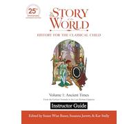 Instructor Guide to The Story of the World, Volume 1: Ancient Times, 25th Anniversary Expanded Edition: From the Earliest Nomads to the Last Roman Emperor: 0