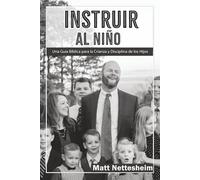 Instruir al Niño: Una Guía Bíblica para la Crianza y Disciplina de los Hijos