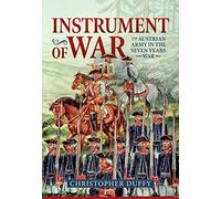 Instrument of War: The Austrian Army in the Seven Years War Volume 1