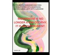 Instrumental Humanism-Analyzing Modern Systems With Modernism, Writing Human Limits With Humanism: Modernism is no longer a philosophy. It is an instrument. (Structural Failure Analysis Series(SFA))