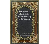 Instrumental Music in the Public Worship of the Church (Restoration Reprint Library)