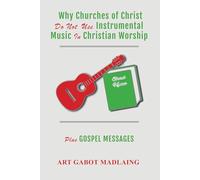 INSTRUMENTAL MUSIC IN WORSHIP: Why Churches of Christ Do Not Use Instrumental Music in Christian Worship