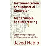 Instrumentation and Industrial Controls - Made Simple and Interesting: Demystifying Complexity, Making Automation Intuitive