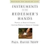 Instruments in the Redeemer's Hands: People in Need of Change Helping People in Need of Change (Resources for Changing Lives)