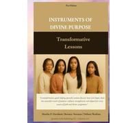 Instruments of Divine Purpose: Becoming the Vessel God Uses in Every season of Your Life