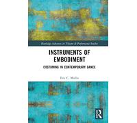 Instruments of Embodiment: Costuming in Contemporary Dance (Routledge Advances in Theatre & Performance Studies)