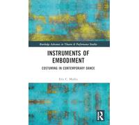 Instruments of Embodiment: Costuming in Contemporary Dance (Routledge Advances in Theatre & Performance Studies)