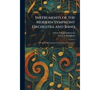 Instruments of the Modern Symphony Orchestra and Band: A Pictorial and Explanatory Guide for Music Lovers