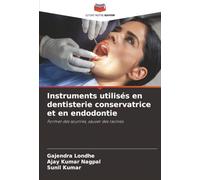Instruments utilisés en dentisterie conservatrice et en endodontie: Former des sourires, sauver des racines