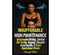 Insufferable High Maintenance: Unreasonable Bitching, Constant Shit Testing, Nagging, Character Assassination, & Covert Reputational Attacks (redpilled revolutionary civil rights for men (satire))