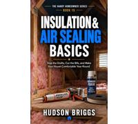 Insulation & Air Sealing Basics: Stop the Drafts, Cut the Bills, and Make Your House Comfortable Year-Round: 19 (The Handy Homeowner Series)