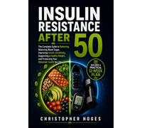 Insulin Resistance After 50: The Complete Guide to Balancing Blood Sugar, Improving Insulin Sensitivity, Supporting a Healthy Weight, and Protecting Your Metabolic Health for Life