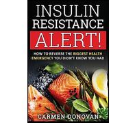 Insulin Resistance Alert!: How To Reverse The Biggest Health Emergency You Didn't Know You Had